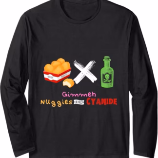 Gimmeh Nuggies and Cyanide Longsleeve (Unisex, Mens and Womens)