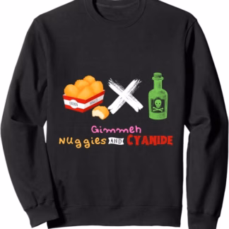 Gimmeh Nuggies and Cyanide Sweatshirt (Unisex, Mens and Womens)