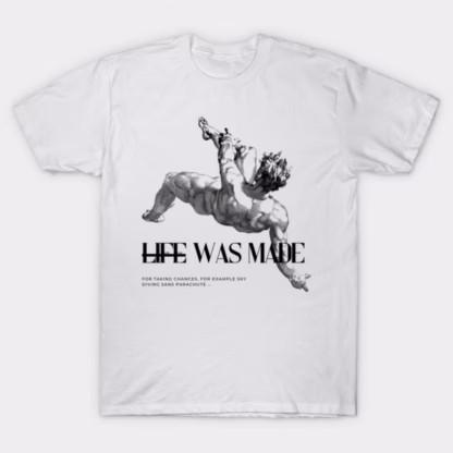 Life Was Made T-Shirt (Unisex, Mens and Womens)
