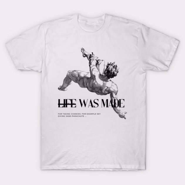 Life Was Made T-Shirt (Unisex, Mens and Womens)