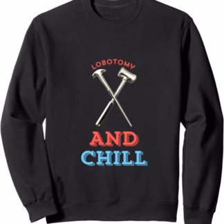 Lobotomy and Chill Sweatshirt (Unisex, Mens and Womens)